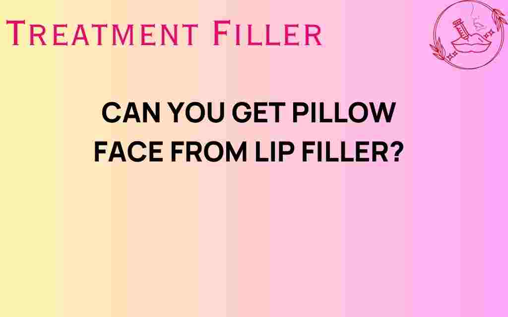 can-you-get-pillow-face-from-lip-filler