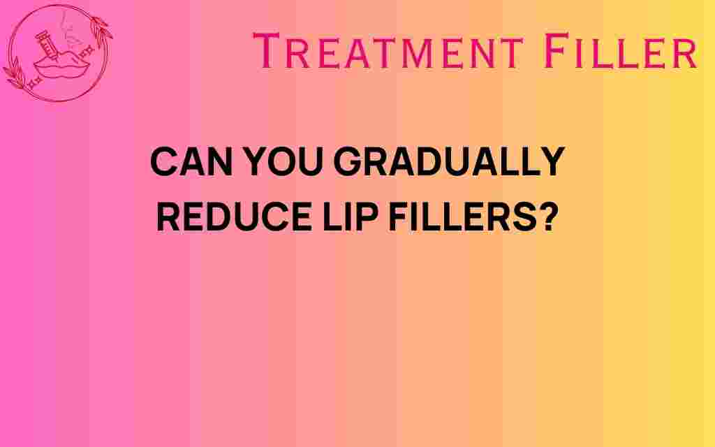 can-you-gradually-reduce-lip-fillers