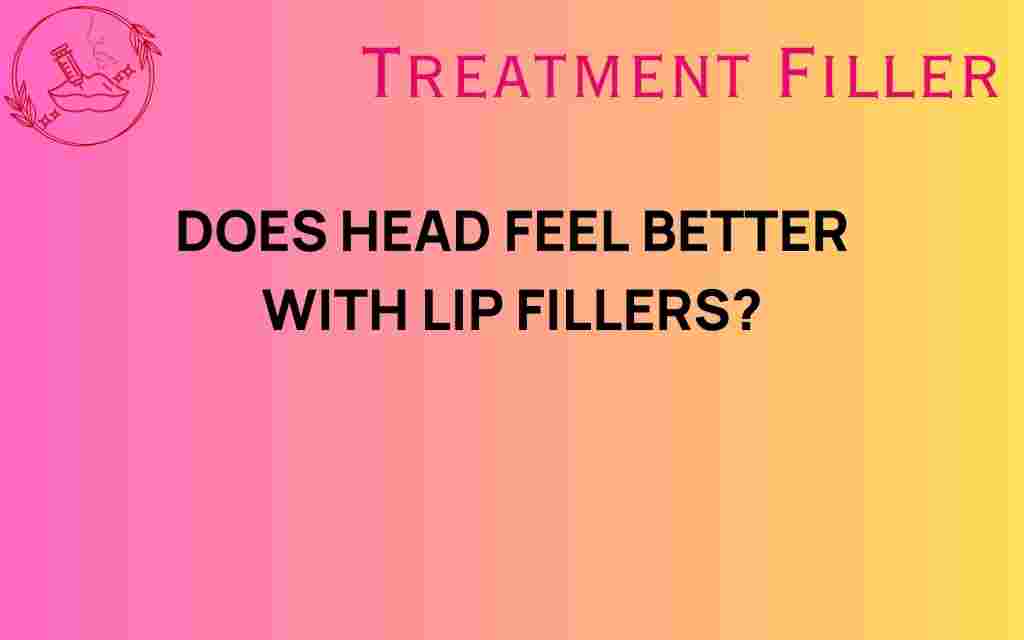 do-lip-fillers-make-your-head-feel-better