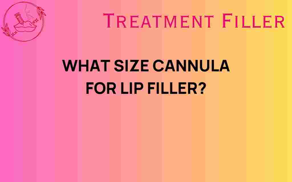 what-size-cannula-for-lip-filler
