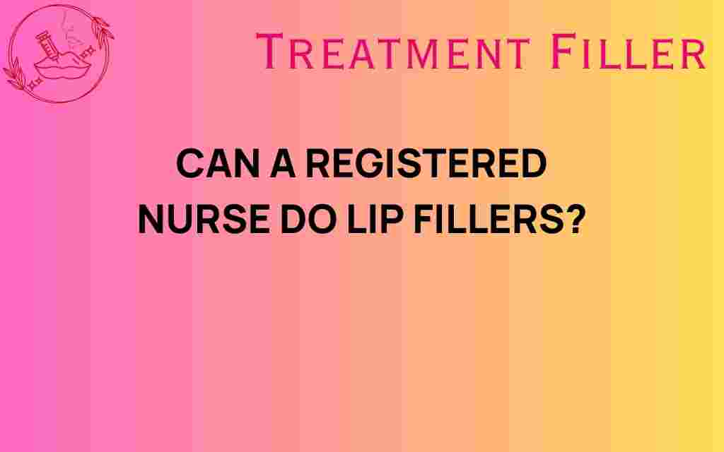 can-a-registered-nurse-administer-lip-fillers