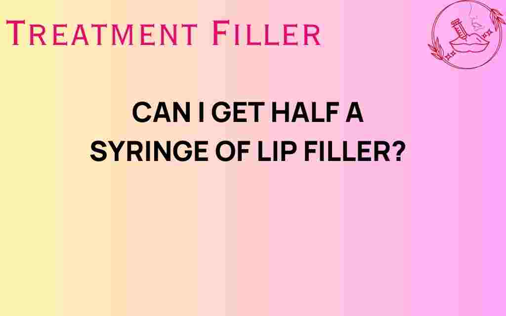 can-i-get-half-a-syringe-of-lip-filler