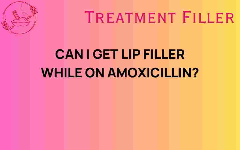 can-i-get-lip-filler-while-on-amoxicillin