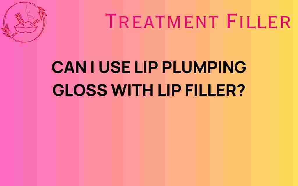 can-i-use-lip-plumping-gloss-with-lip-filler