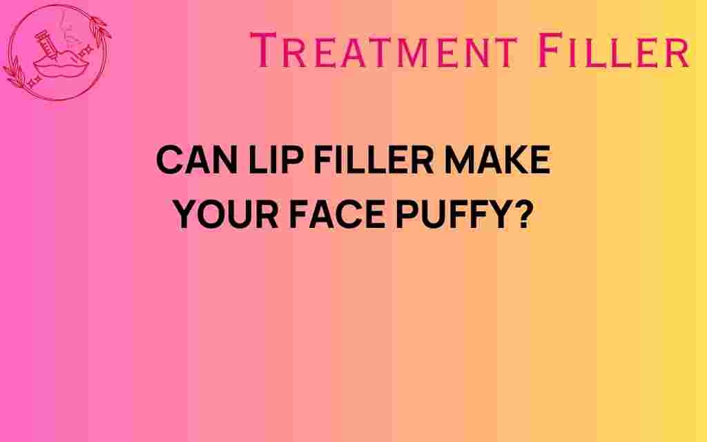 can-lip-filler-make-your-face-puffy