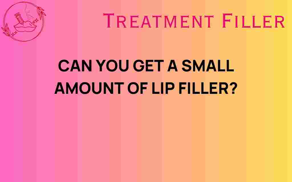 can-you-get-small-amount-lip-filler