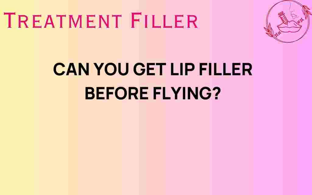 can-you-get-lip-filler-before-flying