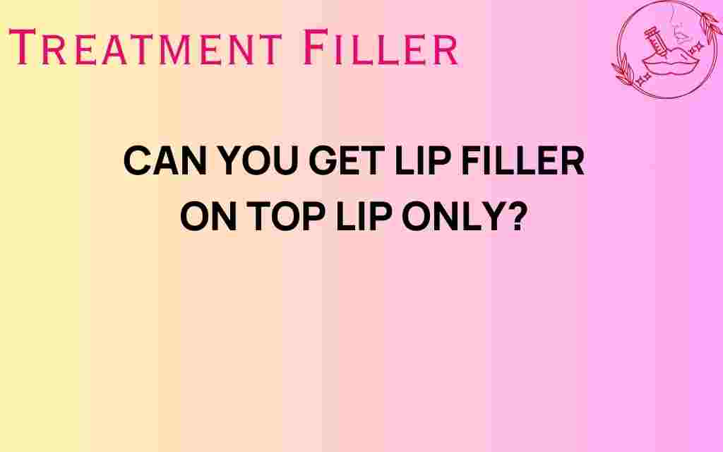 can-you-get-lip-filler-on-top-lip-only