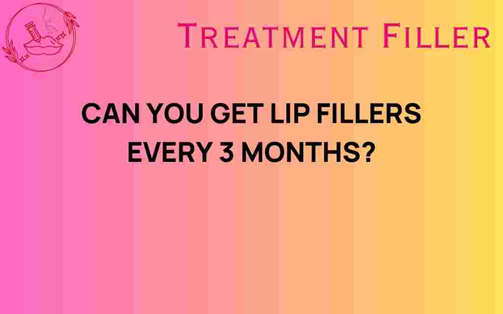 can-you-get-lip-fillers-every-3-months