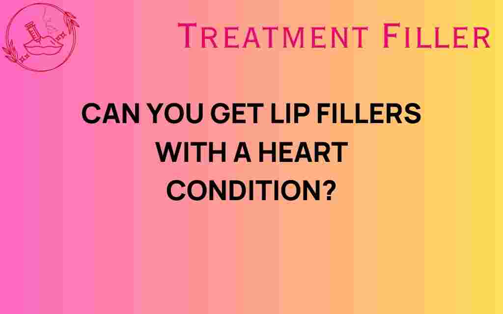 can-you-get-lip-fillers-with-heart-condition
