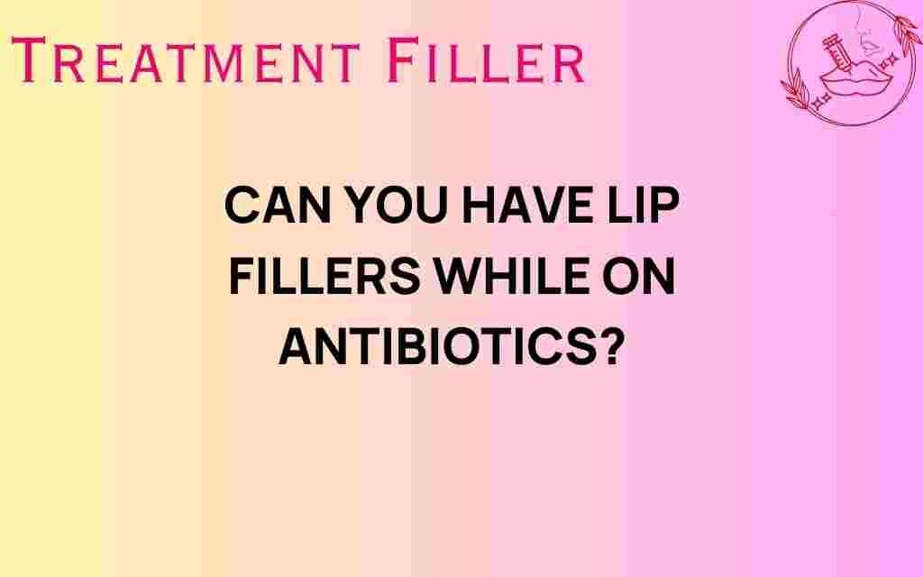 can-you-have-lip-fillers-while-on-antibiotics
