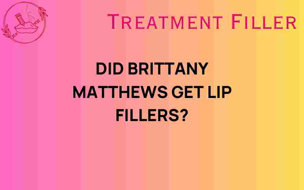 did-brittany-matthews-lip-fillers