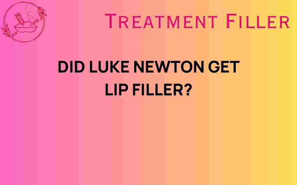 did-luke-newton-get-lip-filler