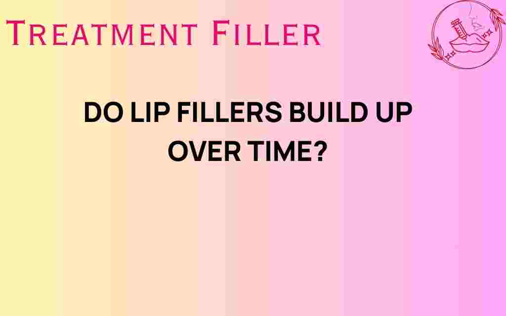 do-lip-fillers-build-up-over-time