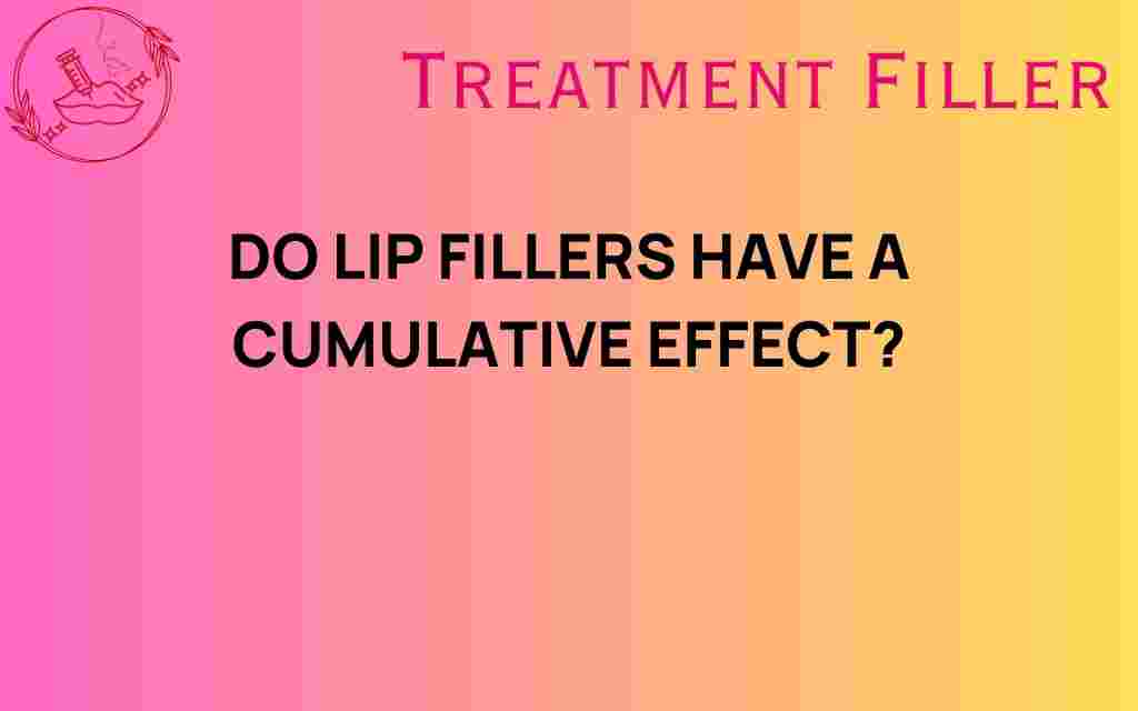 do-lip-fillers-have-a-cumulative-effect