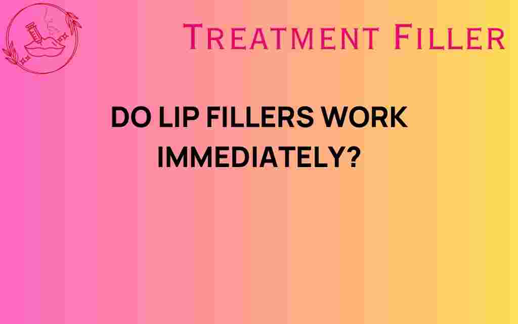 do-lip-fillers-work-immediately