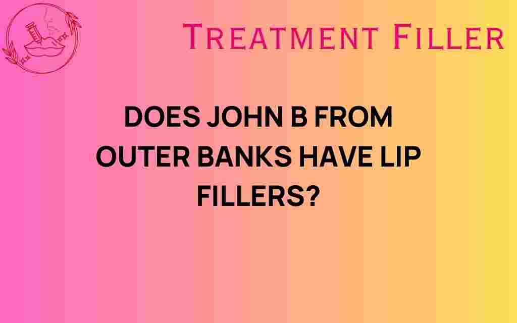 does-john-b-outer-banks-lip-fillers
