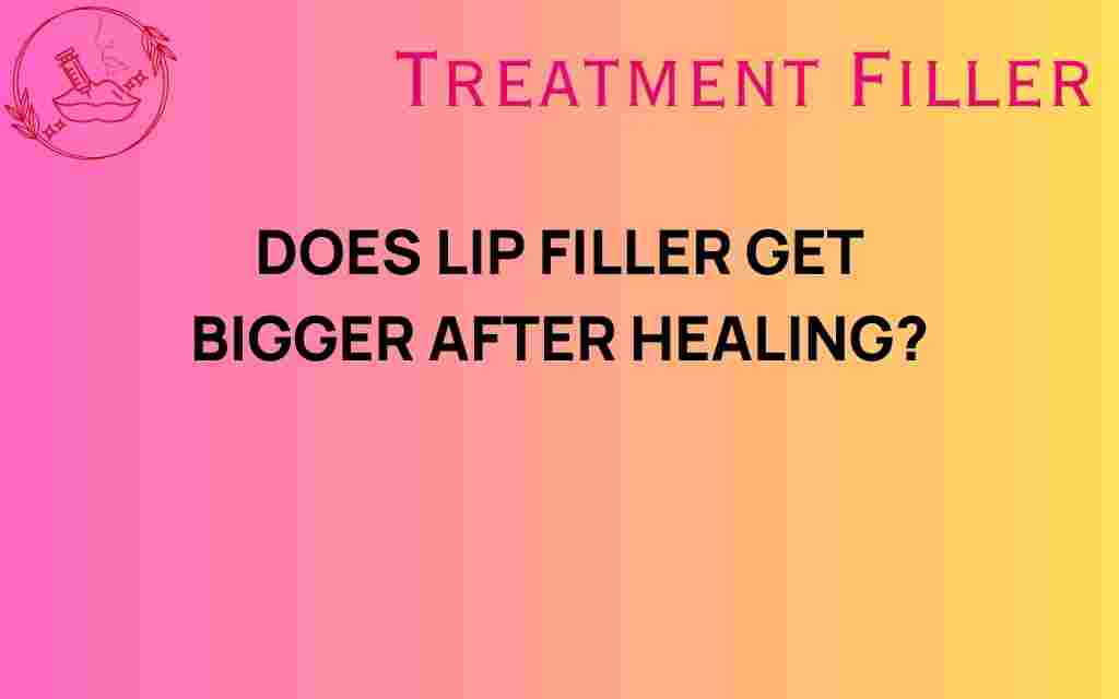 do-lip-fillers-get-bigger-after-healing