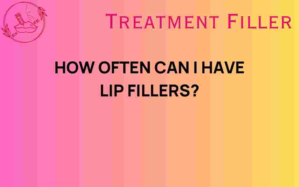 how-often-can-i-have-lip-fillers