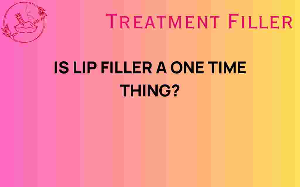 is-lip-filler-a-one-time-thing