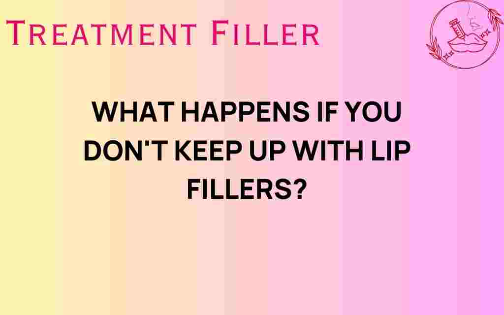 what-happens-if-you-dont-keep-up-with-lip-fillers
