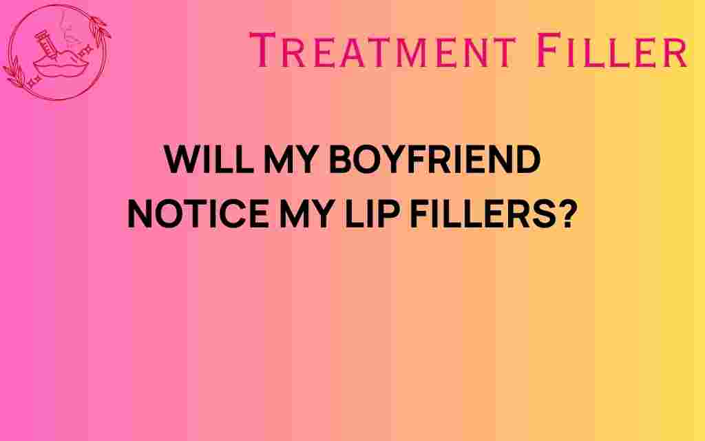 will-my-boyfriend-notice-my-lip-fillers